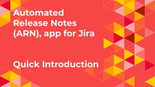 Automated
Release Notes
(ARN), app for Jira
Quick Introduction
 