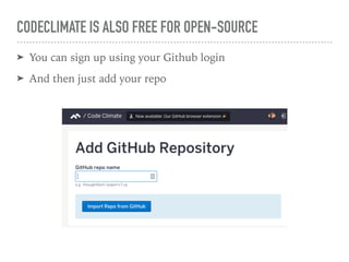 CODECLIMATE IS ALSO FREE FOR OPEN-SOURCE
➤ You can sign up using your Github login
➤ And then just add your repo
 