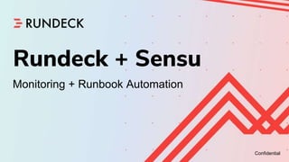 Shape Up
Skills Builder - September 4th, 2020
Confidential
Rundeck + Sensu
Monitoring + Runbook Automation
Confidential
 