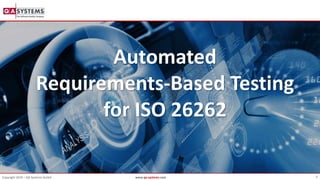 0Copyright 2019 – QA Systems GmbH www.qa-systems.com
Automated
Requirements-Based Testing
for ISO 26262
 