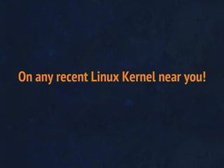 On any recent Linux Kernel near you!
 