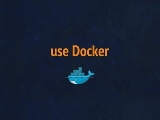 use Docker
 