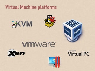 Virtual Machine platforms
 