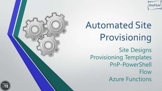 Automated Site
Provisioning
Site Designs
Provisioning Templates
PnP-PowerShell
Flow
Azure Functions
 
