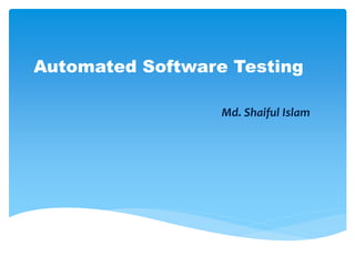 Automated Software Testing
Md. Shaiful Islam
 