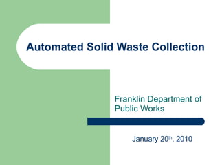 Automated Solid Waste Collection Franklin Department of Public Works January 20 th , 2010 