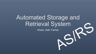 Automated Storage and
Retrieval System
Ahsan, Aidil, Farhan
 