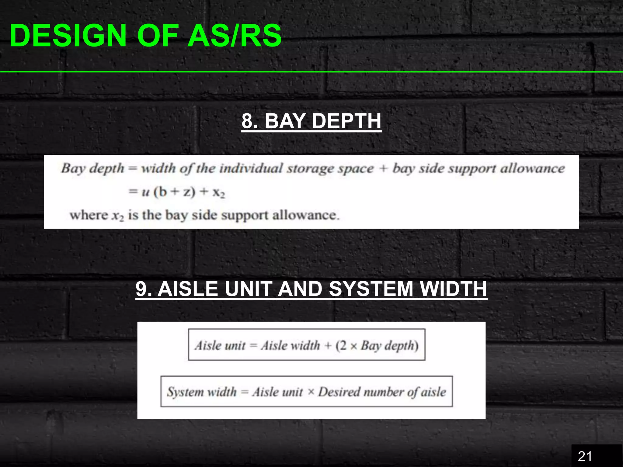 DESIGN OF AS/RS
21
8. BAY DEPTH
9. AISLE UNIT AND SYSTEM WIDTH
 