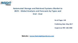 Automated Storage and Retrieval Systems Market to
2025 - Global Analysis and Forecasts by Types and
End - User
No of Pages: 185
Publishing Date: May 2017
Single User PDF: US$ 3900
Website : www.theinsightpartners.com
 