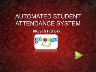 AUTOMATED STUDENT
ATTENDANCE SYSTEM
PRESENTED BY-
 