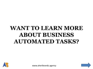 www.aheribrands.agency
WANT TO LEARN MORE
ABOUT BUSINESS
AUTOMATED TASKS?
 