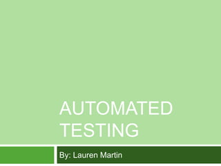 Automated Testing By: Lauren Martin 