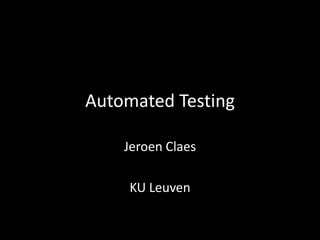 Automated Testing

    Jeroen Claes

     KU Leuven
 