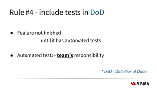 Rule #4 - include tests in DoD
● Feature not finished
until it has automated tests
● Automated tests - team’s responsibility
* DoD - Definition of Done
 
