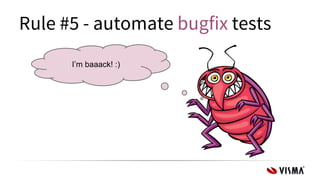 Rule #5 - automate bugfix tests
I’m baaack! :)
 