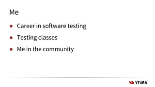 Me
● Career in software testing
● Testing classes
● Me in the community
 