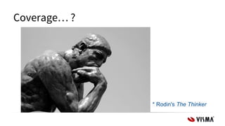 Coverage… ?
* Rodin's The Thinker
 
