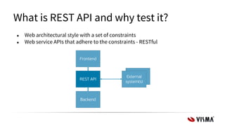What is REST API and why test it?
● Web architectural style with a set of constraints
● Web service APIs that adhere to the constraints - RESTful
 