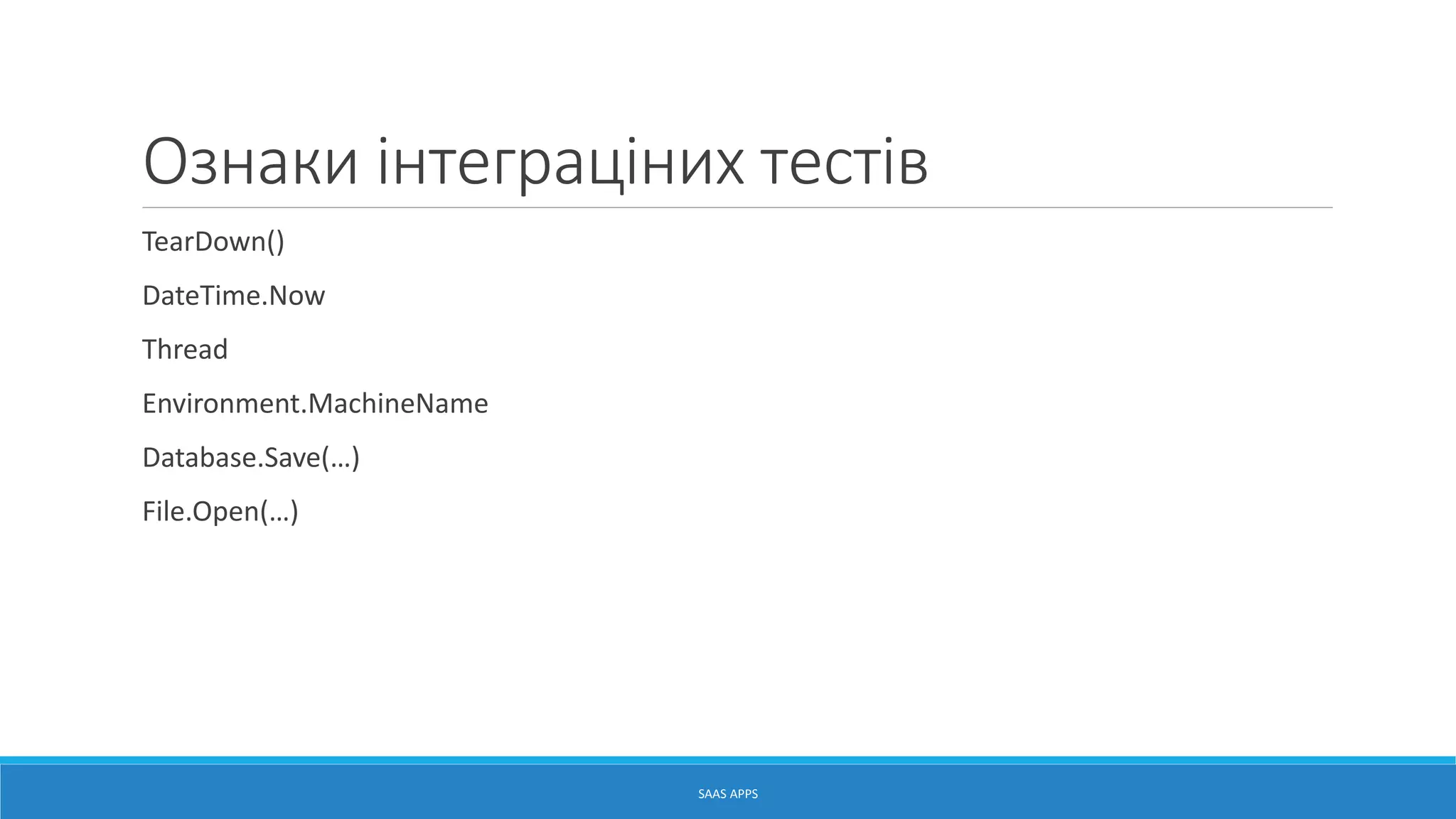 Ознаки інтеграціних тестів
TearDown()
DateTime.Now
Thread
Environment.MachineName
Database.Save(…)
File.Open(…)
SAAS APPS
 