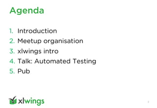 Agenda
2
1. Introduction
2. Meetup organisation
3. xlwings intro
4. Talk: Automated Testing
5. Pub
 