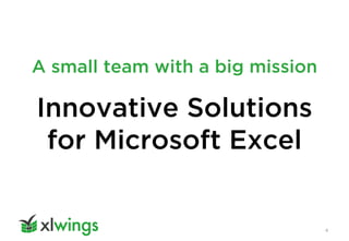 Innovative Solutions
for Microsoft Excel
A small team with a big mission
4
 