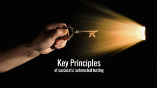 Key Principles
of successful automated testing
 
