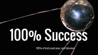 100% Success
100% of tests must pass. zero tolerance
 