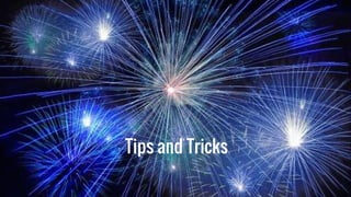 Tips and Tricks
 