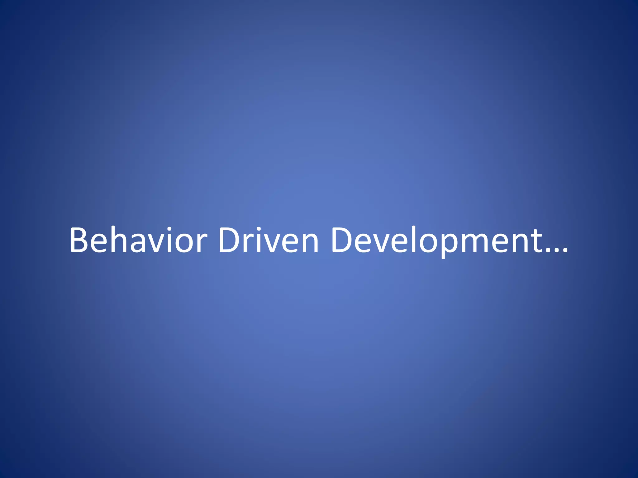 Behavior Driven Development… 
 