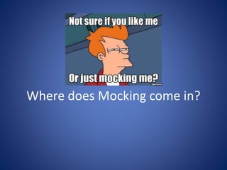 Where does Mocking come in? 
 