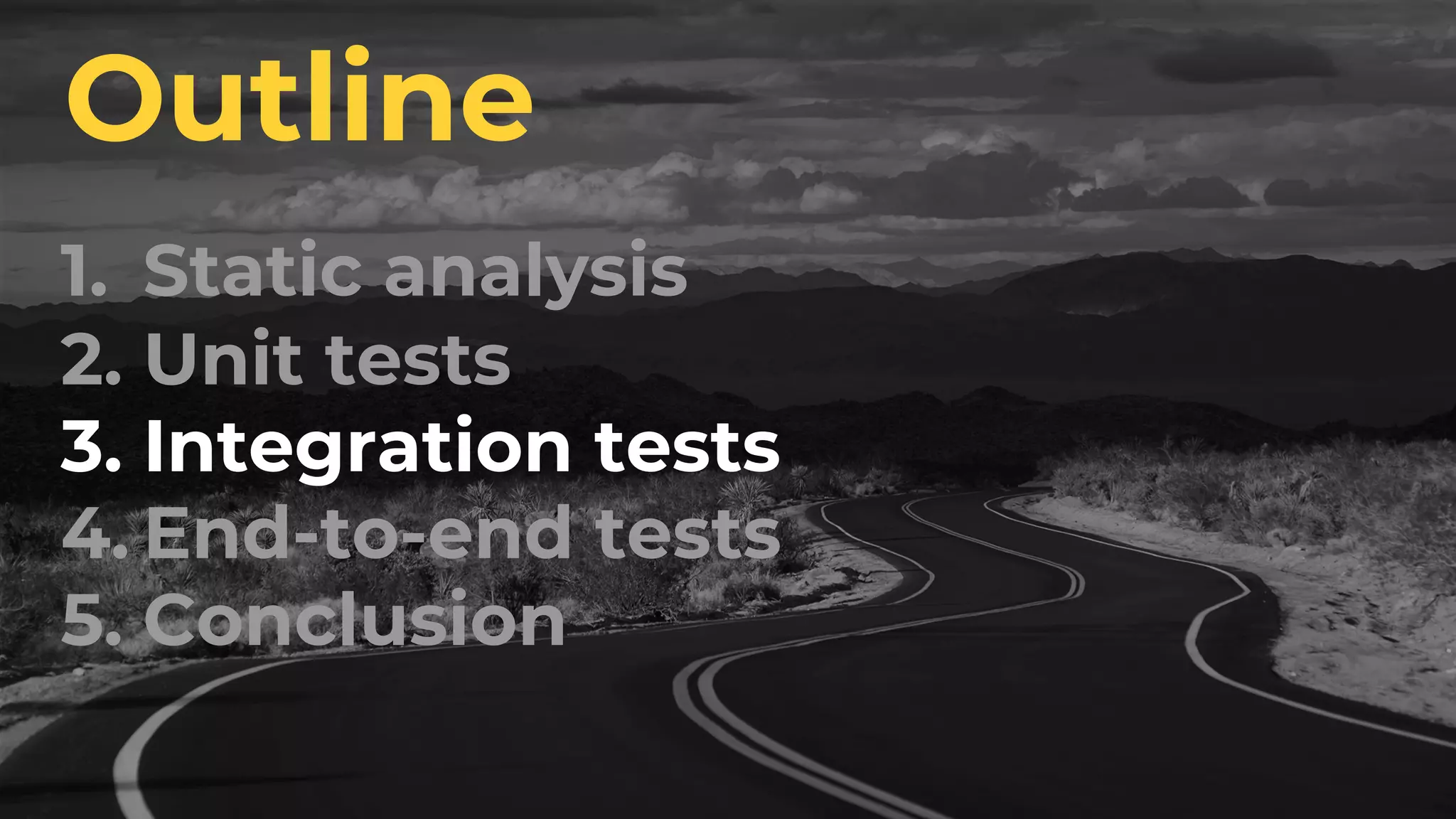 1. Static analysis 2. Unit tests 3. Integration tests 4. End-to-end tests 5. Conclusion Outline 