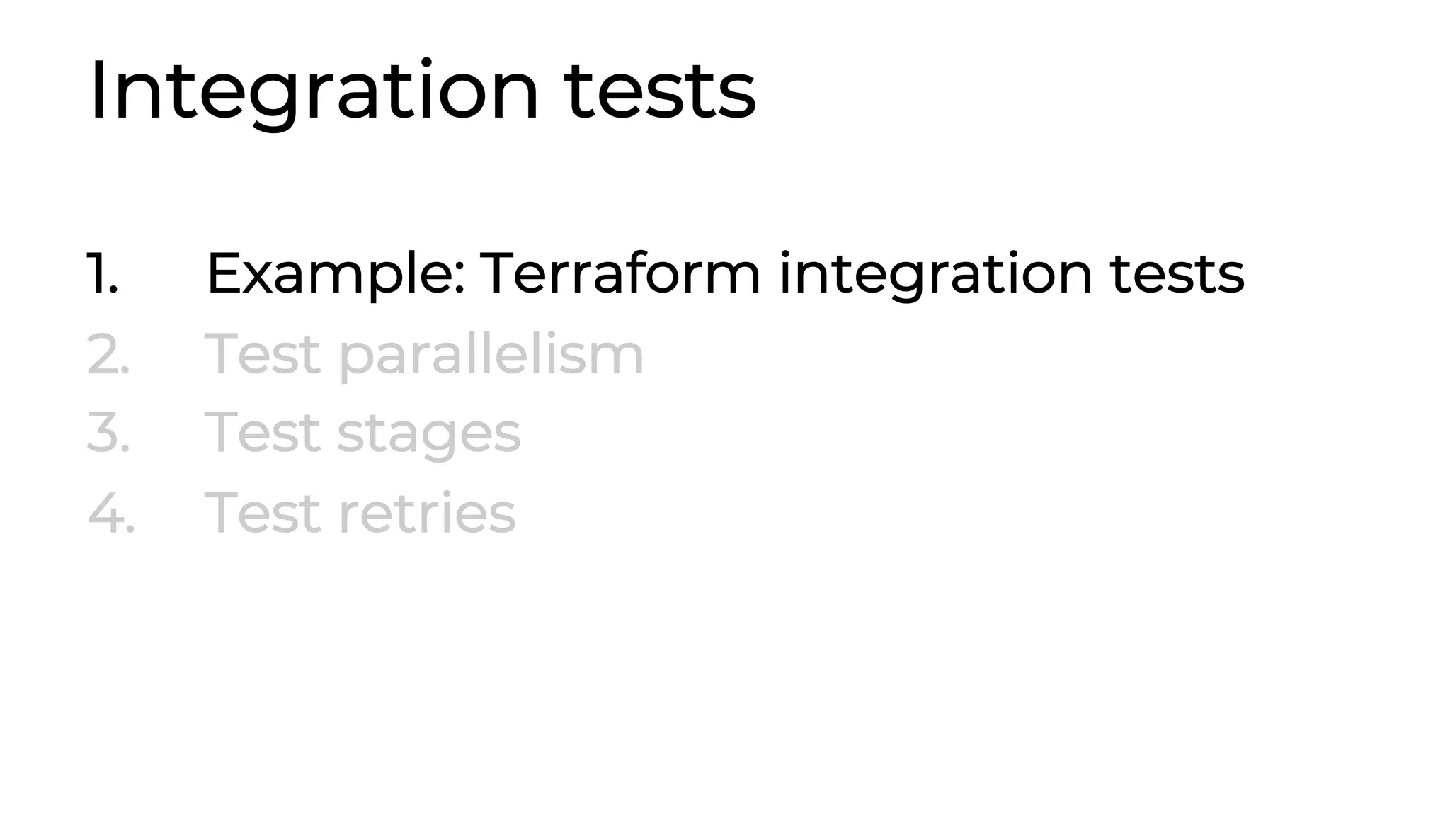Integration tests 1. Example: Terraform integration tests 2. Test parallelism 3. Test stages 4. Test retries 