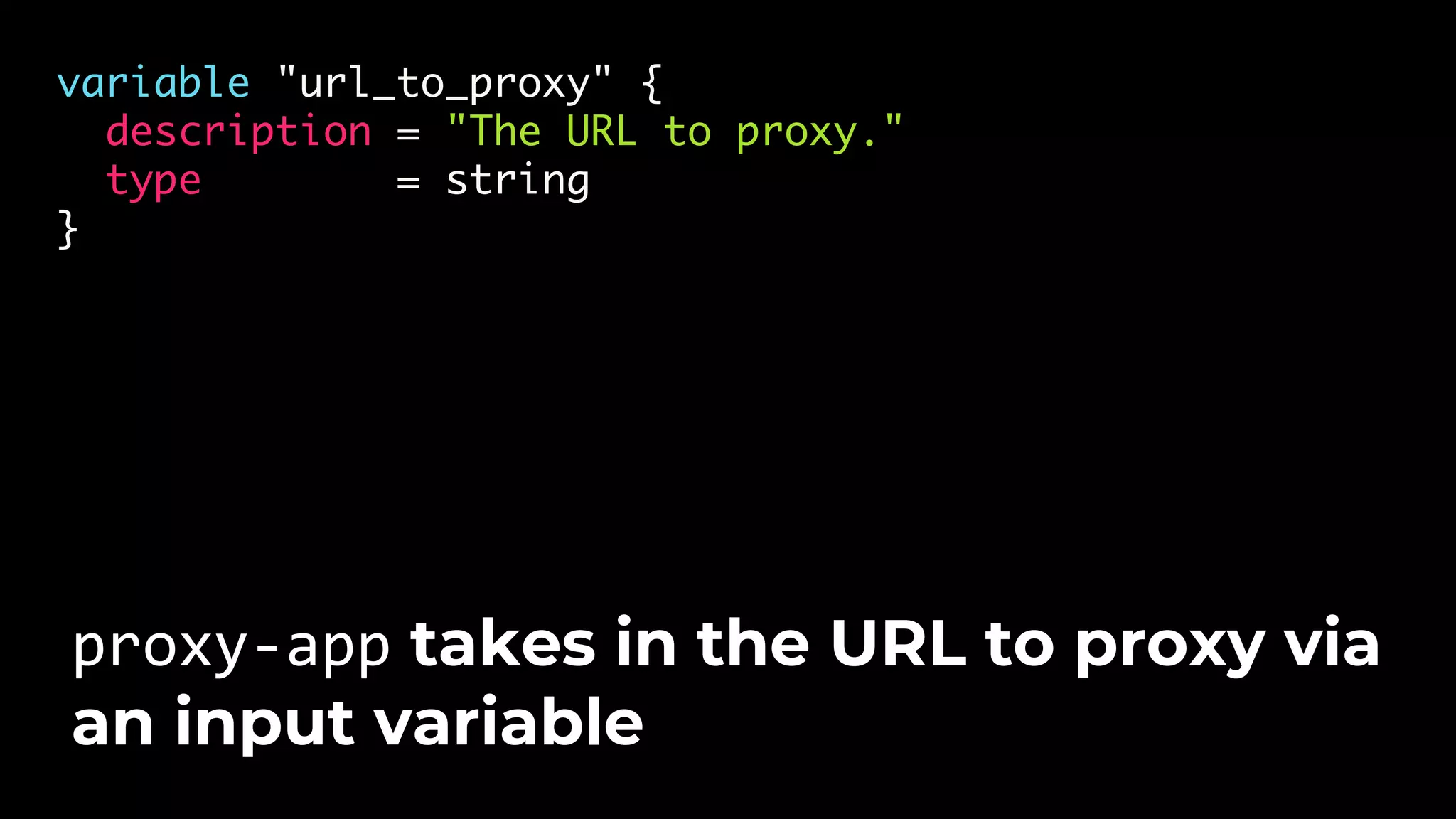 variable "url_to_proxy" { description = "The URL to proxy." type = string } proxy-app takes in the URL to proxy via an input variable 