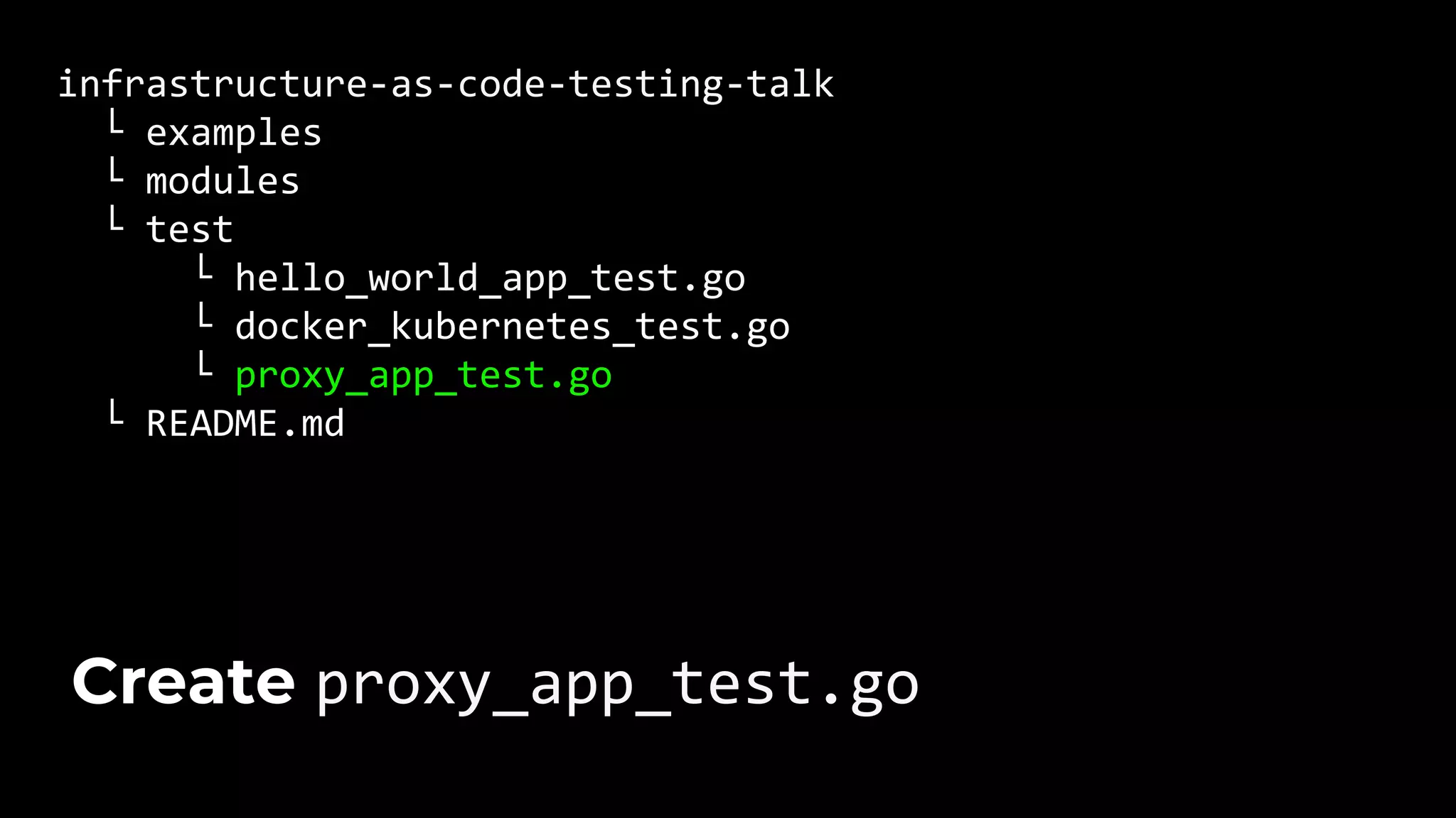 infrastructure-as-code-testing-talk └ examples └ modules └ test └ hello_world_app_test.go └ docker_kubernetes_test.go └ proxy_app_test.go └ README.md Create proxy_app_test.go 