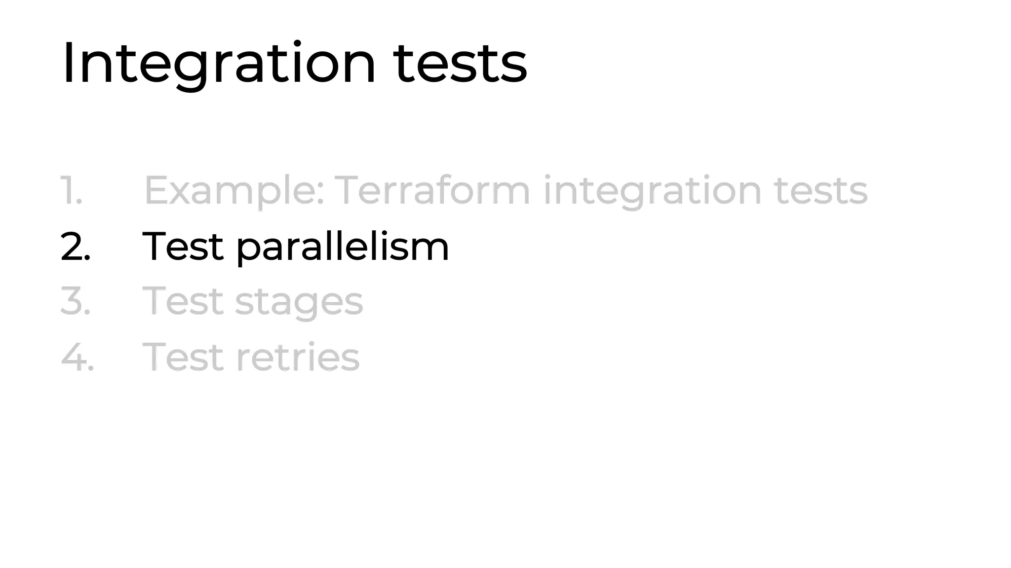 Integration tests 1. Example: Terraform integration tests 2. Test parallelism 3. Test stages 4. Test retries 
