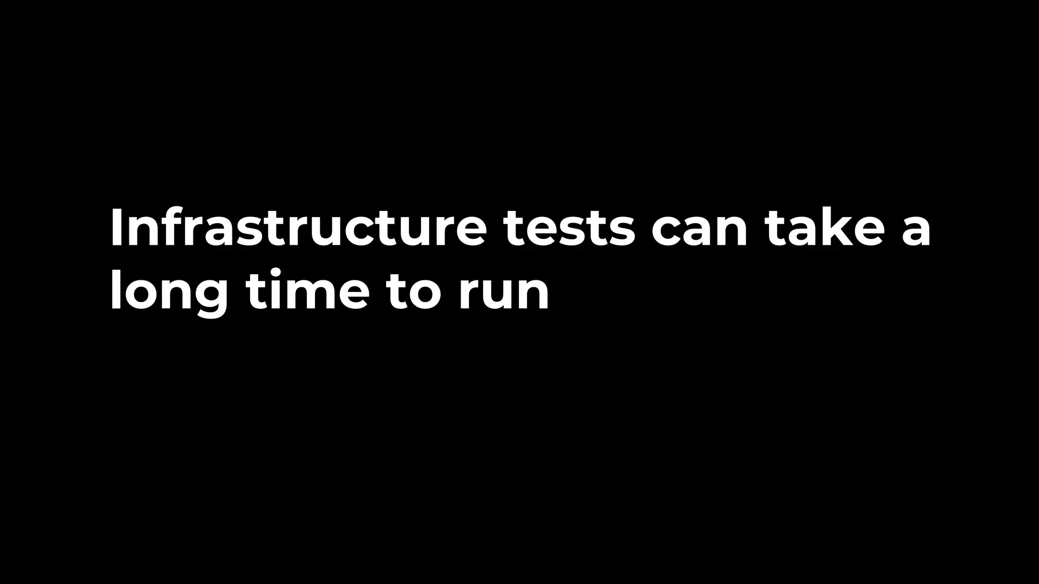 Infrastructure tests can take a long time to run 