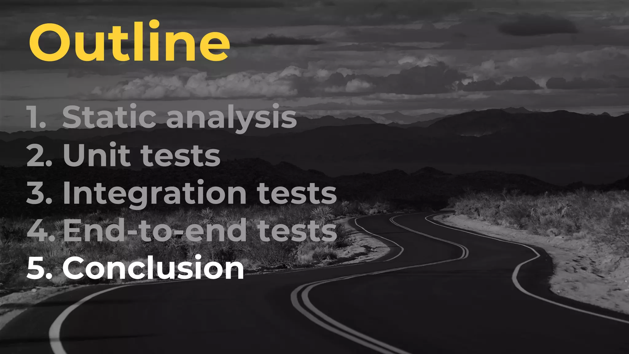 1. Static analysis 2. Unit tests 3. Integration tests 4. End-to-end tests 5. Conclusion Outline 