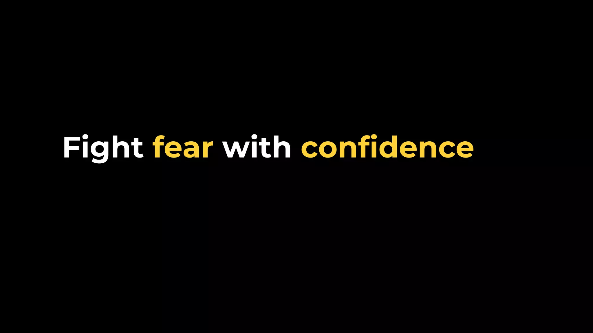 Fight fear with confidence 