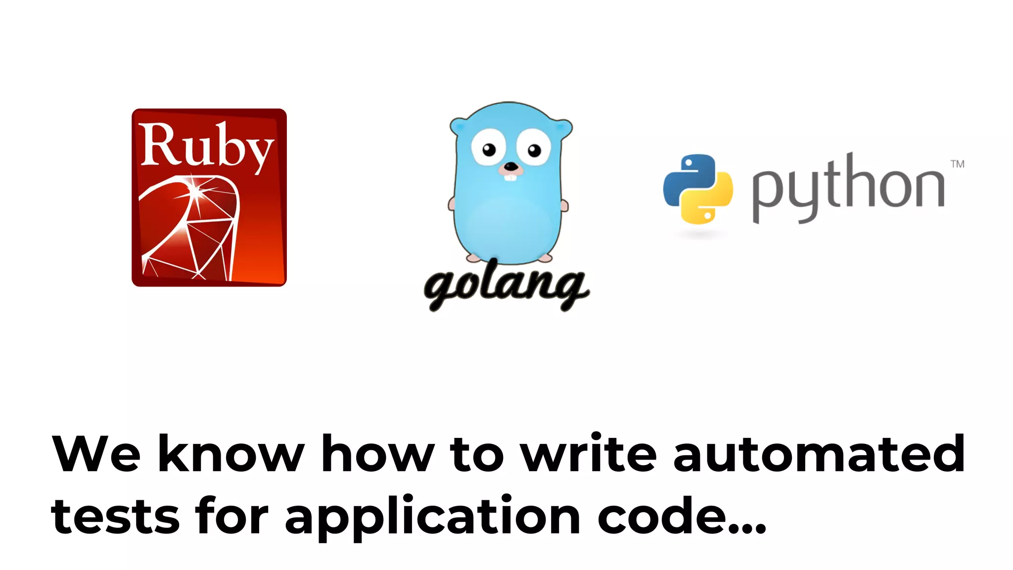 We know how to write automated tests for application code… 