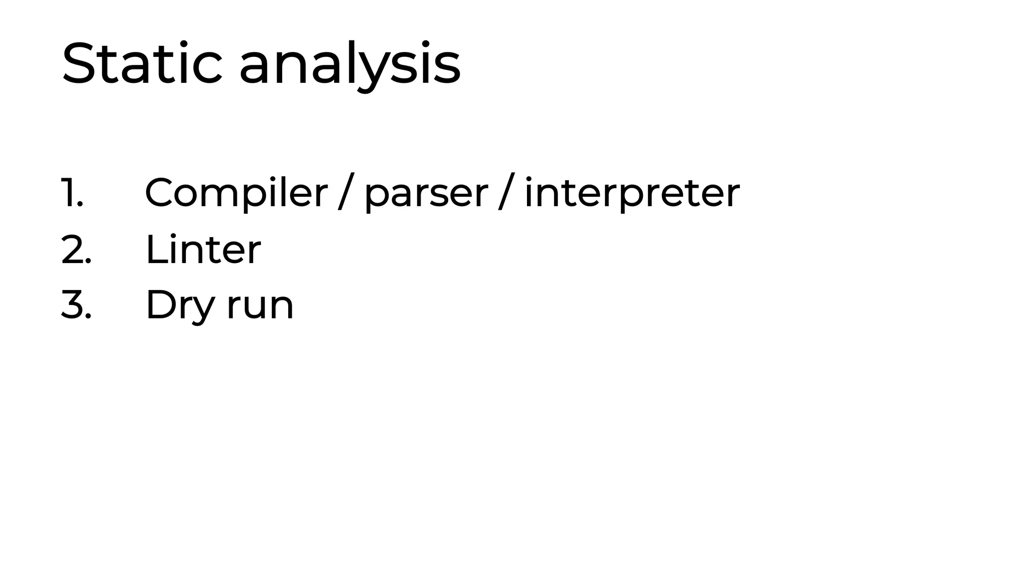 Static analysis 1. Compiler / parser / interpreter 2. Linter 3. Dry run 
