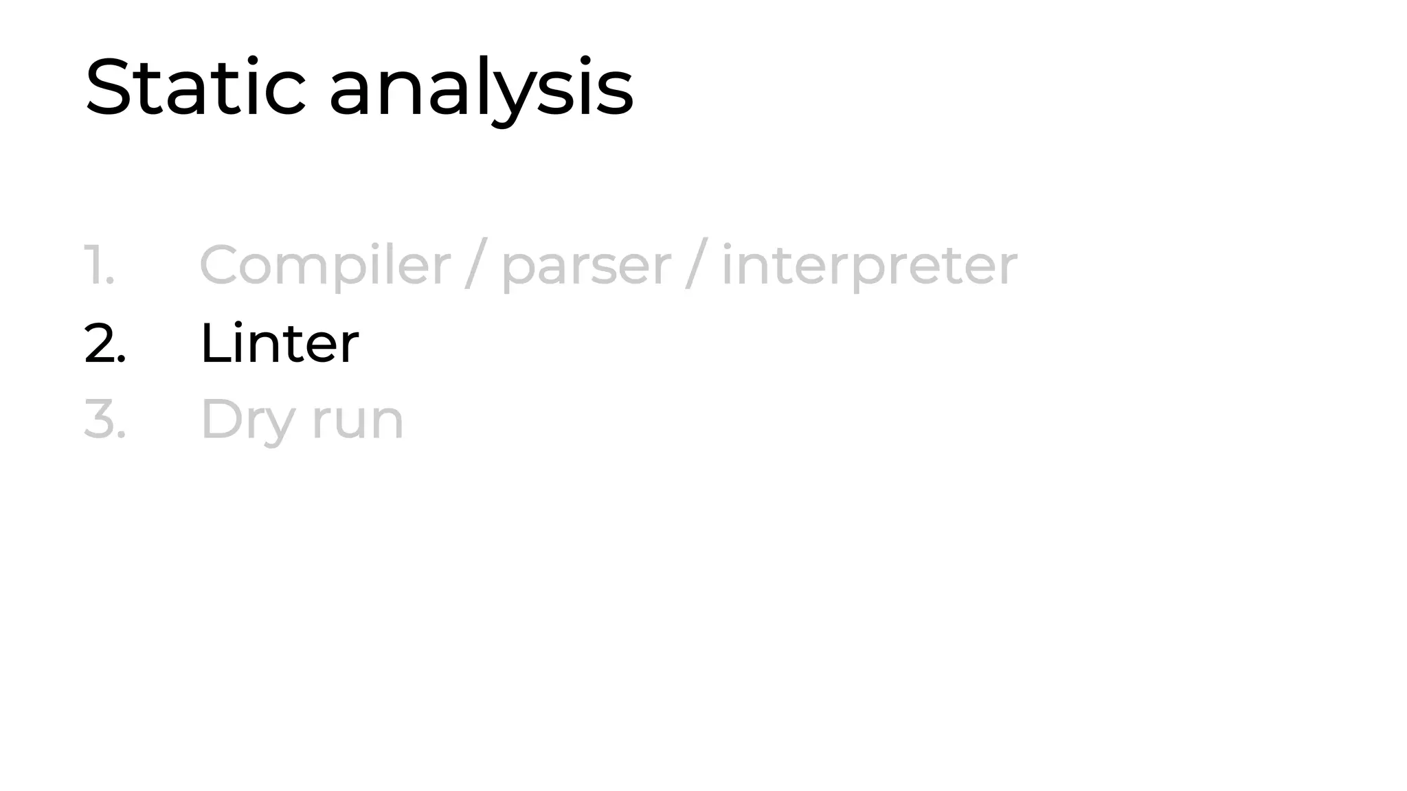 Static analysis 1. Compiler / parser / interpreter 2. Linter 3. Dry run 
