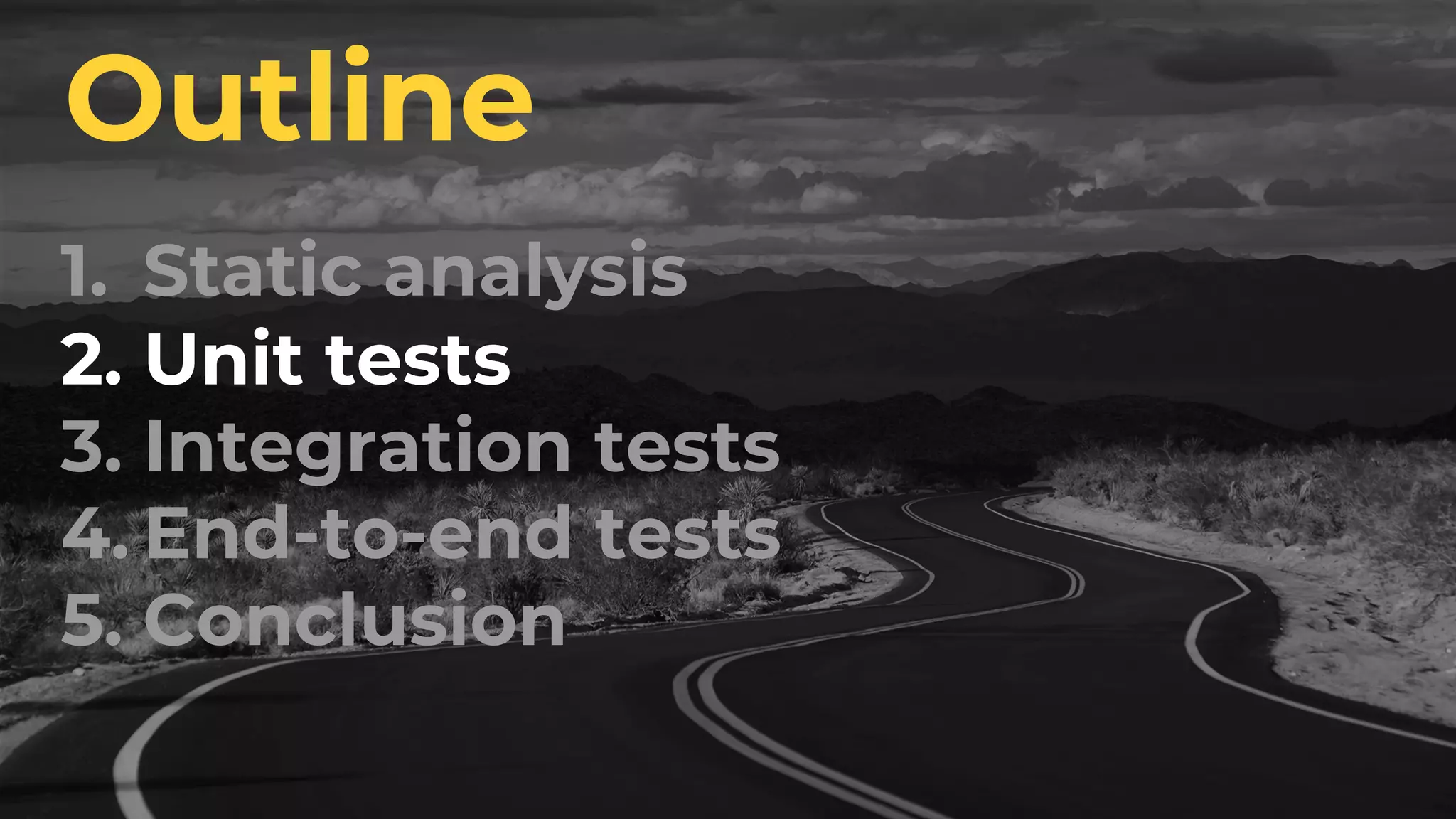 1. Static analysis 2. Unit tests 3. Integration tests 4. End-to-end tests 5. Conclusion Outline 
