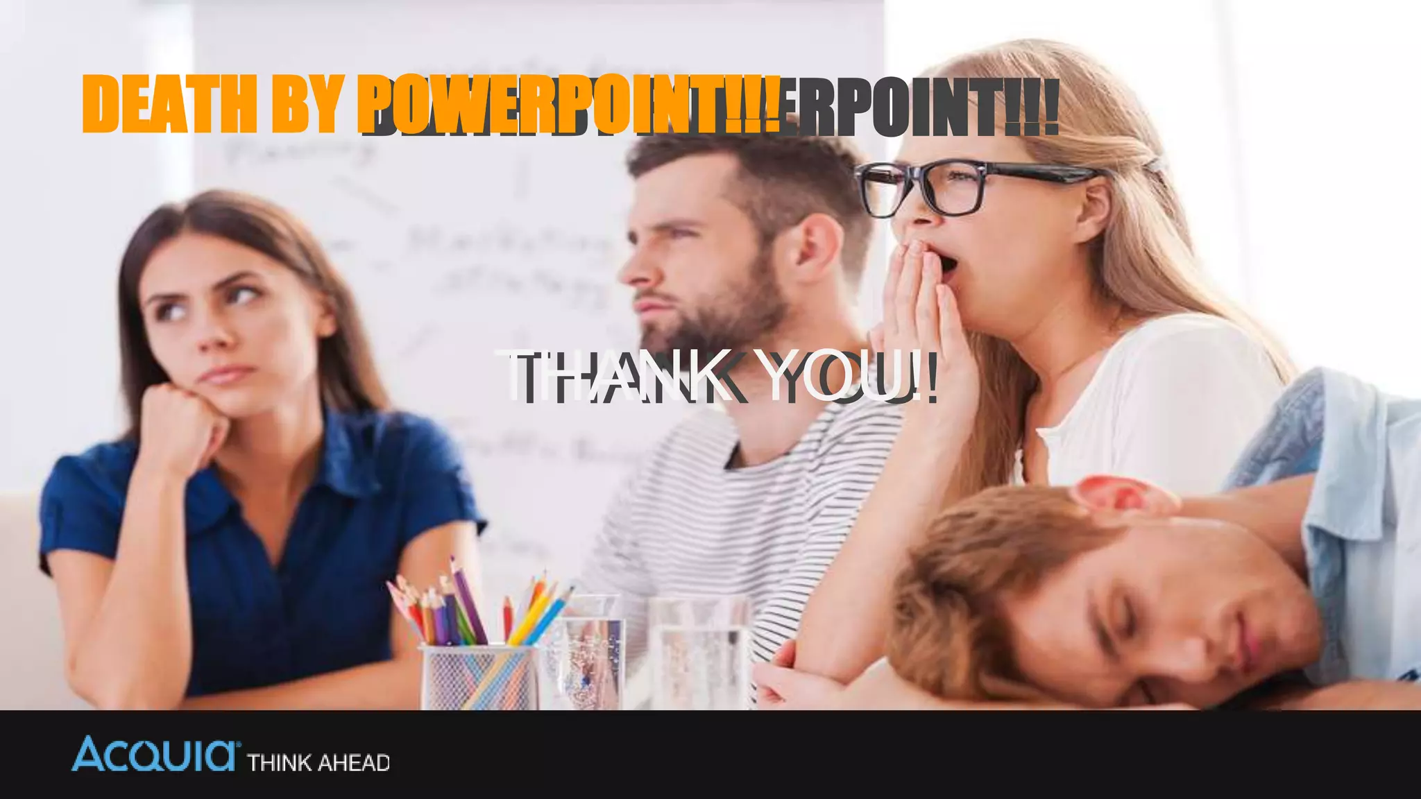 DEATH BY POWERPOINT!!!
THANK YOU!THANK YOU!
DEATH BY POWERPOINT!!!
 