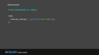 DEBUGGING
➜ php codecept.phar run --debug
<?php
codecept_debug($I->grabTextFrom('#name'));
?>
 