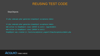 REUSING TEST CODE
StepObjects
➜ php codecept.phar generate:stepobject acceptance Admin
➜ php codecept.phar generate:stepobject acceptance Admin
Add action to StepObject class (ENTER to exit): loginAsAdmin
Add action to StepObject class (ENTER to exit):
StepObject was created in /tests/acceptance/_support/Step/Acceptance/Admin.php
 
