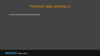 PHPUNIT AND DRUPAL 8
...to be continued by Abhishek Anand
 