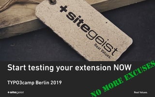Real Values.
Start testing your extension NOW
TYPO3camp Berlin 2019
O MORE EXCUSES
 