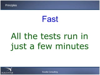 Principles




             Fast

    All the tests run in
    just a few minutes

             Excella Consulting
 