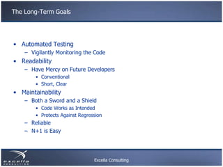 The Long-Term Goals




• Automated Testing
    – Vigilantly Monitoring the Code
• Readability
    – Have Mercy on Future ...