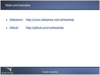 Slides and Examples




• Slideshare: http://www.slideshare.net/ruthlesshelp

• Github:      http://github.com/ruthlesshel...